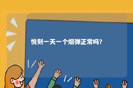 悦刻一天一个烟弹正常吗
？ 